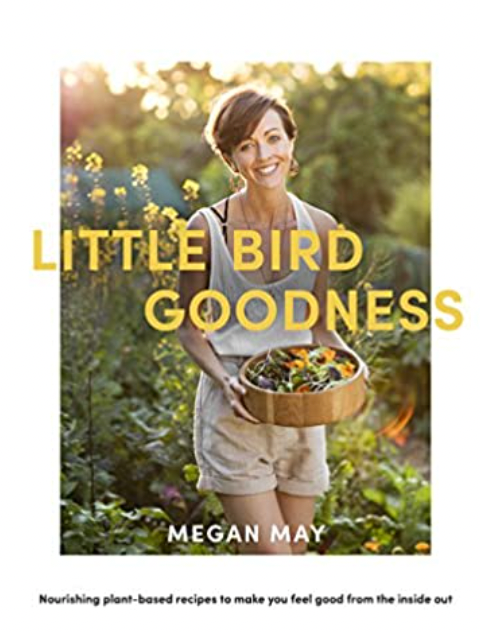 Little Bird Goodness:  Nourishing Plant-Based Recipes to Make You Feel Good from the Inside Out